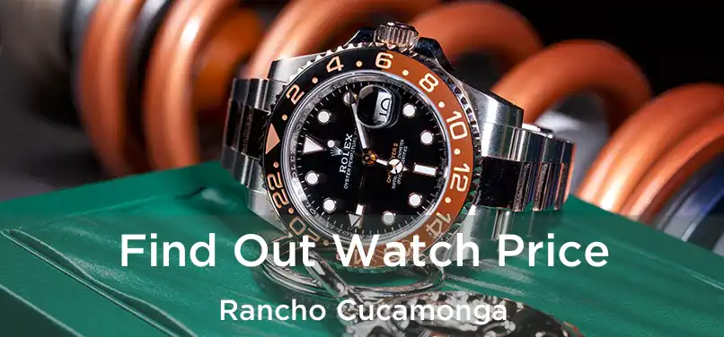 Find Out Watch Price Rancho Cucamonga