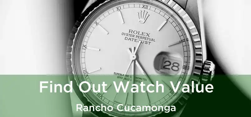 Find Out Watch Value Rancho Cucamonga