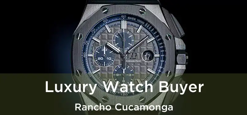 Luxury Watch Buyer Rancho Cucamonga