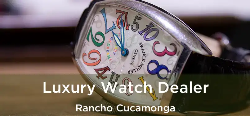 Luxury Watch Dealer Rancho Cucamonga