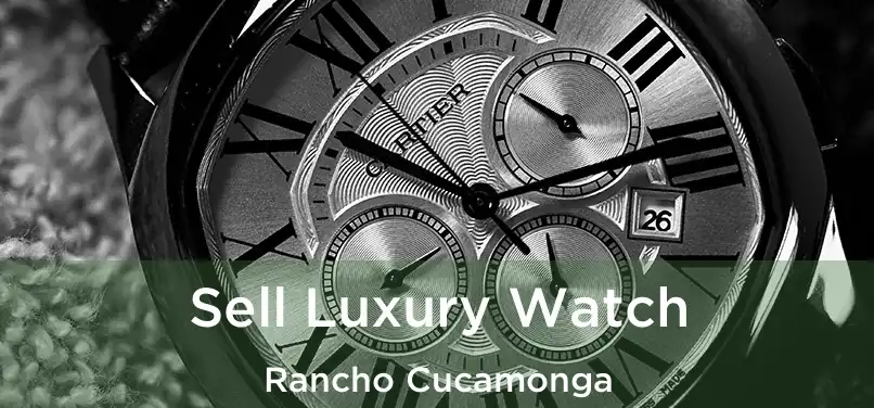 Sell Luxury Watch Rancho Cucamonga