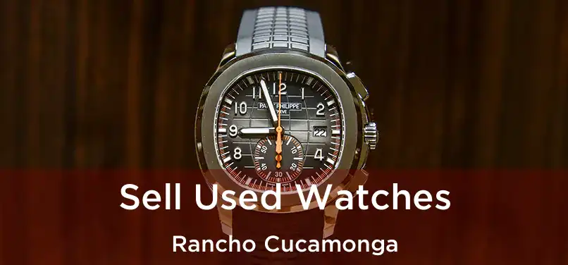 Sell Used Watches Rancho Cucamonga