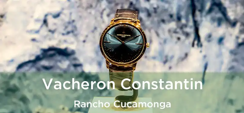 Vacheron Constantin Rancho Cucamonga