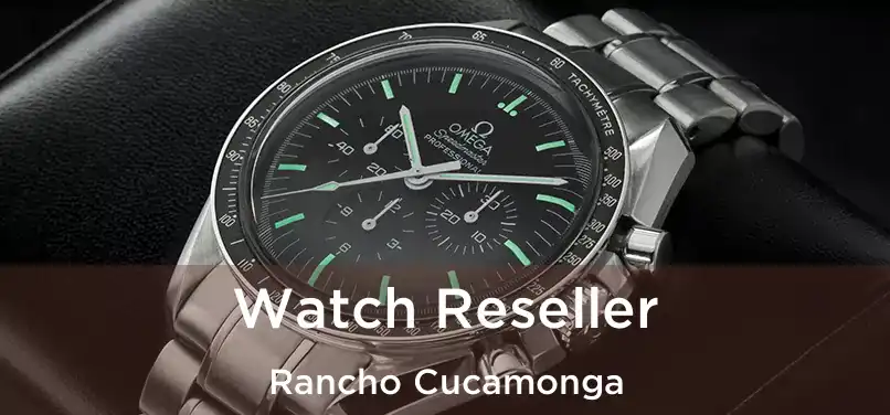 Watch Reseller Rancho Cucamonga